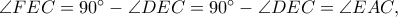 \angle FEC=90^\circ-\angle DEC=90^\circ-\angle DEC=\angle EAC,