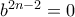 b^{2n-2}=0