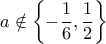 a \notin \left\{ -\dfrac{1}{6}, \dfrac{1}{2} \right\}