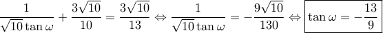 \displaystyle \frac{1}{\sqrt{10}\tan \omega }+\frac{3\sqrt{10}}{10}=\frac{3\sqrt{10}}{13}\Leftrightarrow \frac{1}{\sqrt{10}\tan \omega }=-\frac{9\sqrt{10}}{130}\Leftrightarrow \boxed{\tan \omega =-\frac{13}{9}}