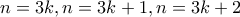 \displaystyle{n=3k , n=3k+1 , n=3k+2}