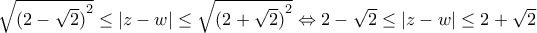 \sqrt{{{(2-\sqrt{2})}^{2}}}\le \left| z-w \right|\le \sqrt{{{(2+\sqrt{2})}^{2}}}\Leftrightarrow 2-\sqrt{2}\le \left| z-w \right|\le 2+\sqrt{2}