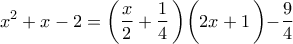 \displaystyle{x^2 +x- 2=\left(\frac{x}{2}+\frac{1}{4}\left)\left(2x+1\left)-\frac{9}{4}}