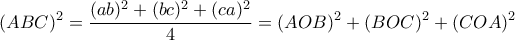 \displaystyle (ABC)^2 = \frac{(ab)^2 + (bc)^2 + (ca)^2}{4} = (A O B)^2 + (B O C)^2 + (C O A)^2