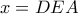 x=DEA