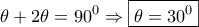 \displaystyle{\theta + 2\theta = {90^0} \Rightarrow \boxed{\theta = {{30}^0}}} \displaystyle{\theta + 2\theta = {90^0} \Rightarrow \boxed{\theta = {{30}^0}}}