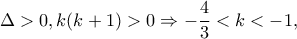 \displaystyle \Delta>0, k(k + 1) > 0 \Rightarrow -\frac{4}{3} < k <  - 1,