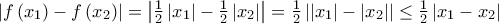 \left| f\left( x_{1}\right) -f\left( x_{2}\right) \right| =\left| \frac{1}{2}\left| x_{1}\right| -\frac{1}{2}\left| x_{2}\right| \right| =\frac{1}{2}\left| \left| x_{1}\right| -\left| x_{2}\right| \right| \leq \frac{1}{2}\left| x_{1}-x_{2}\right|
