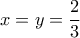x=y = \dfrac {2}{3}