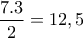 \displaystyle{\frac{7.3}{2}=12,5}