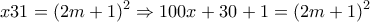 \displaystyle{x31 =(2m+1)^2 \Rightarrow 100x+30+1=(2m+1)^2}