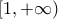 \displaystyle{[1, + \infty )}