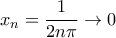 \displaystyle x_n = \frac {1} {2n\pi  } \to 0