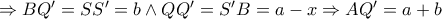 \Rightarrow BQ'=SS'=b \wedge  QQ'=S'B=a-x \Rightarrow AQ'=a+b