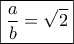 \boxed{\dfrac{a}{b}=\sqrt{2}}