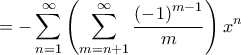 \displaystyle{ =  - \sum\limits_{n = 1}^\infty  {\left( {\sum\limits_{m = n + 1}^\infty  {\frac{{{{\left( { - 1} \right)}^{m - 1}}}}{m}} } \right){x^n}} }