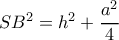 S{B^2} = {h^2} + \dfrac{{{a^2}}}{4}