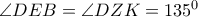 \angle DEB = \angle DZK = 135^0