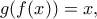 \displaystyle{g(f(x))=x,}