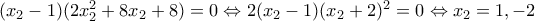 (x_2-1)(2x_2^2+8x_2+8)=0\Leftrightarrow2(x_2-1)(x_2+2)^2=0\Leftrightarrow x_2=1,-2