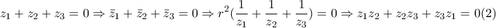 \displaystyle{\displaystyle  
z_1  + z_2  + z_3  = 0 \Rightarrow \bar z_1  + \bar z_2  + \bar z_3  = 0 \Rightarrow r^2 (\frac{1} 
{{z_1 }} + \frac{1} 
{{z_2 }} + \frac{1} 
{{z_3 }}) = 0 \Rightarrow z_1 z_2  + z_2 z_3  + z_3 z_1  = 0(2) 
}
