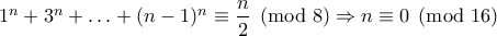 1^n+3^n+ \ldots+ (n-1)^n \equiv \dfrac{n}{2} \pmod 8 \Rightarrow n \equiv 0 \pmod {16}