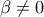 \displaystyle{\beta \ne 0}