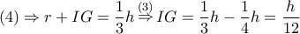 \left( 4 \right) \Rightarrow r + IG = \dfrac{1}{3}h\mathop  \Rightarrow \limits^{\left( 3 \right)} IG = \dfrac{1}{3}h - \dfrac{1}{4}h = \dfrac{h}{{12}}