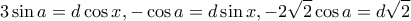 \displaystyle{3\sin a = d\cos x, -\cos a = d \sin x , -2\sqrt 2 \cos a= d\sqrt 2}