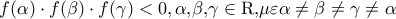 \displaystyle{f(\alpha ) \cdot f(\beta ) \cdot f(\gamma ) < 0,{\rm{ }}\alpha {\rm{,}}\beta {\rm{,}}\gamma  \in {\rm{R}}{\rm{, }}\mu \varepsilon {\rm{ }}\alpha  \ne \beta  \ne \gamma  \ne \alpha }