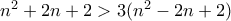 n^2+2n+2>3(n^2-2n+2)