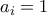 \displaystyle{a_i =1}