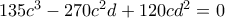 135c^{3}-270c^{2}d+120cd^{2}=0