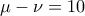 \mu -\nu =10