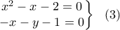 \displaystyle{\left.\begin{matrix} x^2-x-2=0 \\ -x-y-1=0 \end{matrix}\right \} \  \ (3) }