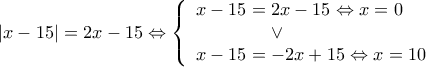  \displaystyle \left| {x - 15} \right| = 2x - 15 \Leftrightarrow \left\{ \begin{array}{l} 
x - 15 = 2x - 15 \Leftrightarrow x = 0\\ 
\;\;\;\;\;\;\;\;\;\;\;\;\;\;\; \vee \\ 
x - 15 =  - 2x + 15 \Leftrightarrow x = 10 
\end{array} \right.