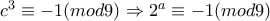 c^{3}\equiv -1(mod 9)\Rightarrow 2^{a}\equiv -1(mod 9)