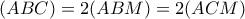 \displaystyle{(ABC)=2(ABM)=2(ACM)}