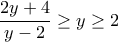 \displaystyle{\frac{2y+4}{y-2}\ge y\ge 2}