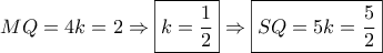 MQ = 4k = 2 \Rightarrow \boxed{k = \frac{1}{2}} \Rightarrow \boxed{SQ = 5k = \frac{5}{2}}