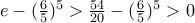 e-(\frac{6}{5})^{5}>\frac{54}{20}-(\frac{6}{5})^{5}>0