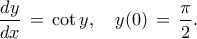 \displaystyle{ 
\frac{dy}{dx} \,=\, \cot y, \quad y(0)\,=\, \frac{\pi}{2}. 
}