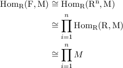 \displaystyle{\begin{aligned} \rm{Hom}_{R}(F,M)&\cong \rm{Hom}_{R}(R^n,M)\\&\cong \prod_{i=1}^{n} \rm{Hom}_{R}(R,M)\\&\cong\prod_{i=1}^{n}M\end{aligned}}