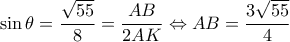 \displaystyle \sin \theta  = \frac{{\sqrt {55} }}{8} = \frac{{AB}}{{2AK}} \Leftrightarrow AB = \frac{{3\sqrt {55} }}{4}