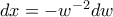 \(dx = - w^{- 2} dw \(dx = - w^{- 2} dw