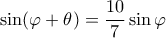 \displaystyle {\sin(\varphi+\theta)=\frac{10}{7}\sin\varphi}