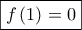 \displaystyle{\boxed{f\left( 1 \right) = 0}} \displaystyle{\boxed{f\left( 1 \right) = 0}}