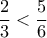 \dfrac{2}{3}<\dfrac{5}{6} \dfrac{2}{3}<\dfrac{5}{6}