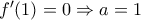 f'(1)=0\Rightarrow a=1