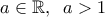 a \in \mathbb{R}, \;\; a>1